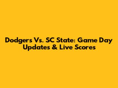Dodgers Vs. SC State: Game Day Updates & Live Scores