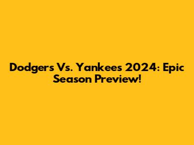 Dodgers Vs. Yankees 2024: Epic Season Preview!