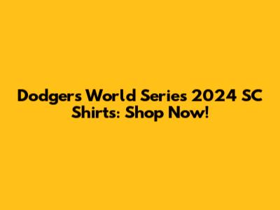 Dodgers World Series 2024 SC Shirts: Shop Now!