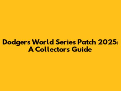 Dodgers World Series Patch 2025: A Collector's Guide