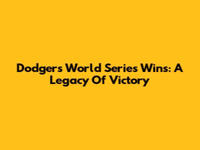 Dodgers World Series Wins: A Legacy Of Victory