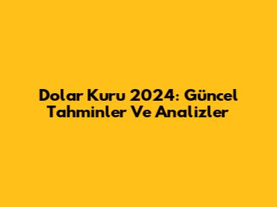 Dolar Kuru 2024: Güncel Tahminler Ve Analizler