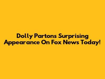 Dolly Parton's Surprising Appearance On Fox News Today!