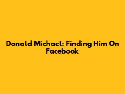 Donald Michael: Finding Him On Facebook