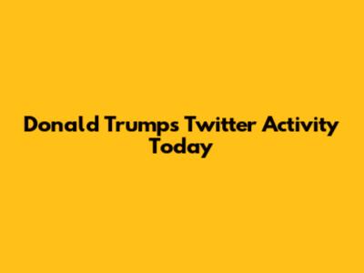 Donald Trump's Twitter Activity Today