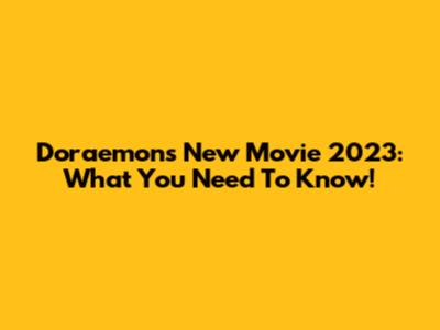 Doraemon's New Movie 2023: What You Need To Know!