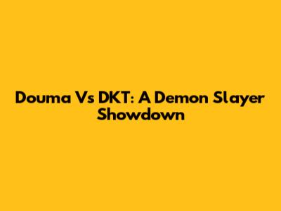 Douma Vs DKT: A Demon Slayer Showdown