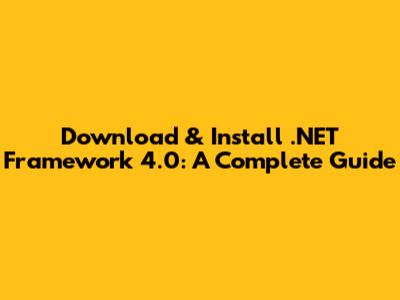 Download & Install .NET Framework 4.0: A Complete Guide