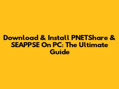 Download & Install PNETShare & SEAPPSE On PC: The Ultimate Guide