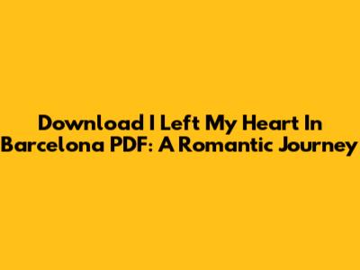 Download 'I Left My Heart In Barcelona' PDF: A Romantic Journey