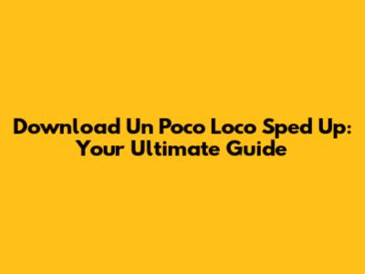 Download 'Un Poco Loco' Sped Up: Your Ultimate Guide