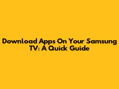 Download Apps On Your Samsung TV: A Quick Guide