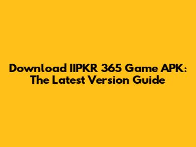 Download IIPKR 365 Game APK: The Latest Version Guide