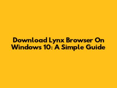 Download Lynx Browser On Windows 10: A Simple Guide