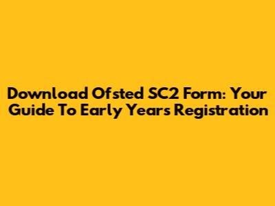 Download Ofsted SC2 Form: Your Guide To Early Years Registration