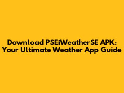 Download PSEiWeatherSE APK: Your Ultimate Weather App Guide