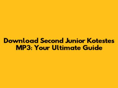 Download Second Junior Kotestes MP3: Your Ultimate Guide