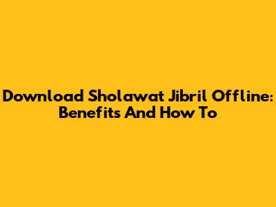 Download Sholawat Jibril Offline: Benefits And How To