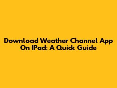 Download Weather Channel App On IPad: A Quick Guide