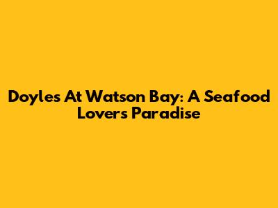 Doyles At Watson Bay: A Seafood Lover's Paradise