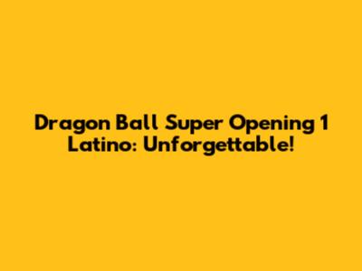 Dragon Ball Super Opening 1 Latino: Unforgettable! 