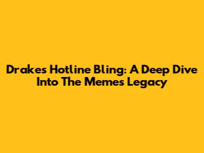 Drake's Hotline Bling: A Deep Dive Into The Meme's Legacy