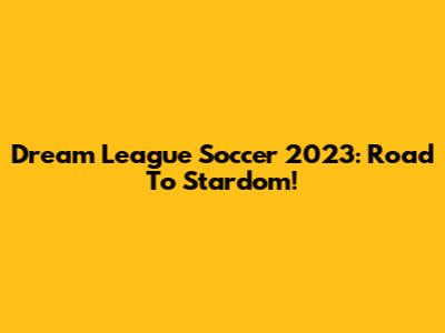 Dream League Soccer 2023: Road To Stardom!