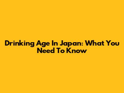 Drinking Age In Japan: What You Need To Know