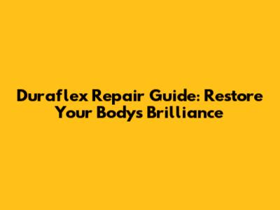 Duraflex Repair Guide: Restore Your Body's Brilliance