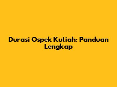 Durasi Ospek Kuliah: Panduan Lengkap