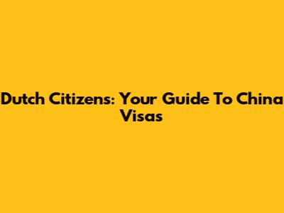 Dutch Citizens: Your Guide To China Visas