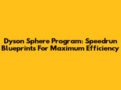 Dyson Sphere Program: Speedrun Blueprints For Maximum Efficiency