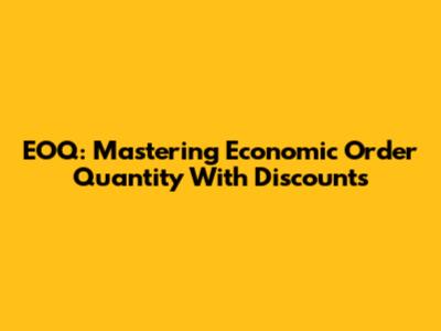 EOQ: Mastering Economic Order Quantity With Discounts