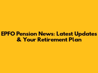 EPFO Pension News: Latest Updates & Your Retirement Plan