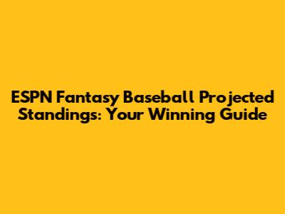 ESPN Fantasy Baseball Projected Standings: Your Winning Guide