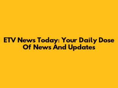 ETV News Today: Your Daily Dose Of News And Updates