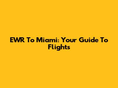 EWR To Miami: Your Guide To Flights