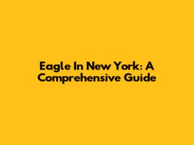 Eagle In New York: A Comprehensive Guide