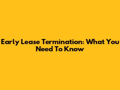 Early Lease Termination: What You Need To Know