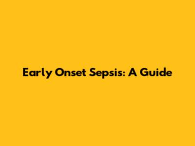 Early Onset Sepsis: A Guide
