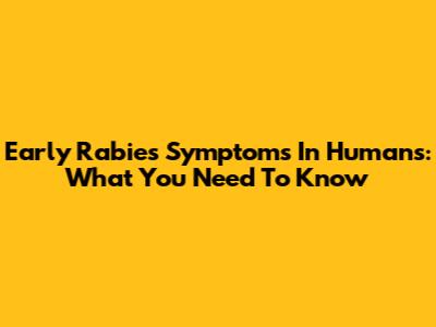 Early Rabies Symptoms In Humans: What You Need To Know