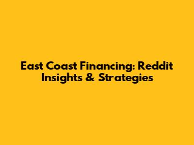 East Coast Financing: Reddit Insights & Strategies