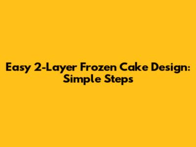 Easy 2-Layer Frozen Cake Design: Simple Steps