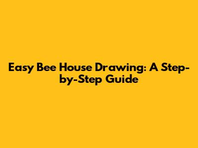 Easy Bee House Drawing: A Step-by-Step Guide