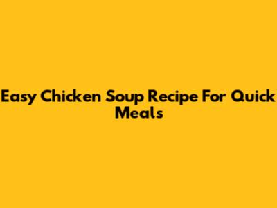 Easy Chicken Soup Recipe For Quick Meals