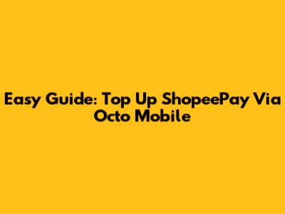 Easy Guide: Top Up ShopeePay Via Octo Mobile