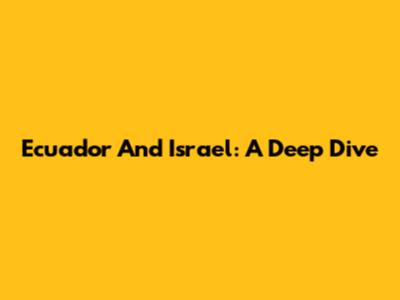 Ecuador And Israel: A Deep Dive