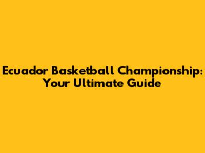 Ecuador Basketball Championship: Your Ultimate Guide