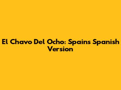 El Chavo Del Ocho: Spain's Spanish Version