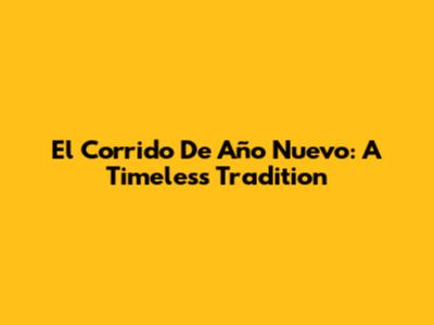 El Corrido De Año Nuevo: A Timeless Tradition